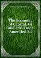 The Economy of Capital, Or Gold and Trade. Amended Ed, Robert Hogarth Patterson 