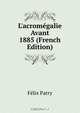 L'acrom?galie Avant 1885 (French Edition), Felix Patry 