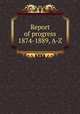 Report of progress 1874-1889, A-Z, 