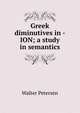 Greek diminutives in -ION; a study in semantics, Walter Petersen 