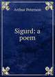 Sigurd: a poem, Arthur Peterson 