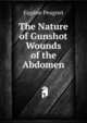 The Nature of Gunshot Wounds of the Abdomen, Eugene Peugnet 