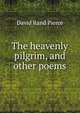 The heavenly pilgrim, and other poems, David Rand Pierce 