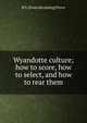 Wyandotte culture; how to score, how to select, and how to rear them, B N. [from old catalog] Pierce 