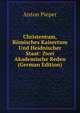 Christentum, Romisches Kaisertum Und Heidnischer Staat: Zwei Akademische Reden (German Edition), Anton Pieper 
