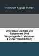 Universal-Lexikon Der Gegenwart Und Vergangenheit, Volumes 1-2 (German Edition), Heinrich August Pierer 