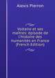 Voltaire et ses ma?tres: ?pisode de l'histoire des humanit?s en France (French Edition), Alexis Pierron 