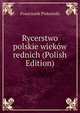 Rycerstwo polskie wiekow rednich (Polish Edition), Franciszek Piekosiski 