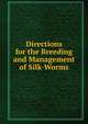 Directions for the Breeding and Management of Silk-Worms, 