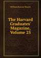 The Harvard Graduates' Magazine, Volume 25, William Roscoe Thayer 