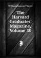 The Harvard Graduates' Magazine, Volume 30, William Roscoe Thayer 