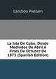 La Isla De Cuba: Desde Mediados De Abril A Fines De Octubre De 1875 (Spanish Edition), Candido Pieltain 