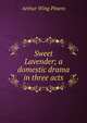 Sweet Lavender; a domestic drama in three acts, Arthur Wing Pinero 