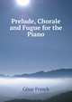 Prelude, Chorale and Fugue for the Piano, Cesar Franck 