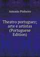 Theatro portuguez; arte e artistas (Portuguese Edition), Antonio Pinheiro 