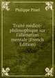 Trait? m?dico-philosophique sur l'ali?nation mentale (French Edition), Philippe Pinel 
