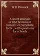 A short analysis of Old Testament history: or, Scripture facts ; with questions for schools, W H Pinnock 
