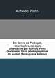 Em terras de Portugal; recordacoes, esbocos, phantazias por Alfredo Pinto (Sacavem). Illus. photographicas do auctor (Portuguese Edition), Alfredo Pinto 