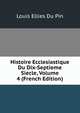 Histoire Ecclesiastique Du Dix-Septieme Siecle, Volume 4 (French Edition), Louis Ellies Du Pin 