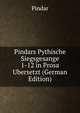 Pindars Pythische Siegsgesange 1-12 in Prosa Ubersetzt (German Edition), Pindar 