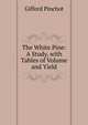 The White Pine: A Study, with Tables of Volume and Yield, Pinchot, Gifford 