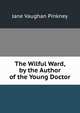 The Wilful Ward, by the Author of the Young Doctor, Jane Vaughan Pinkney 