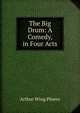 The Big Drum: A Comedy, in Four Acts, Arthur Wing Pinero 