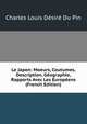 Le Japon: Moeurs, Coutumes, Description, Geographie, Rapports Avec Les Europeens (French Edition), Charles Louis Desire Du Pin 