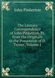 The Literary Correspondence of John Pinkerton, Pr. from the Originals in the Possession of D. Turner, Volume 1, John Pinkerton 