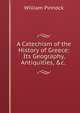 A Catechism of the History of Greece: Its Geography, Antiquities, &c. ., William Pinnock 