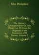 The Literary Correspondence of John Pinkerton, Pr. from the Originals in the Possession of D. Turner, Volume 2, John Pinkerton 