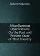 Miscellaneous Observations On the Past and Present State of That Country, Robert Pinkerton 