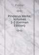 Pindarus Werke, Volumes 1-2 (German Edition), Pindar 