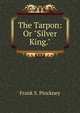 The Tarpon: Or "Silver King.", Frank S. Pinckney 