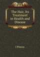 The Hair, Its Treatment in Health and Disease, J Pincus 