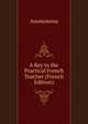 A Key to the Practical French Teacher (French Edition), Anonymous 