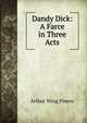 Dandy Dick: A Farce in Three Acts, Arthur Wing Pinero 