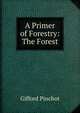 A Primer of Forestry: The Forest, Pinchot, Gifford 