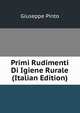 Primi Rudimenti Di Igiene Rurale (Italian Edition), Giuseppe Pinto 