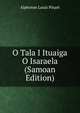 O Tala I Ituaiga O Isaraela (Samoan Edition), Alphonse Louis Pinart 
