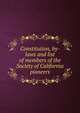 Constitution, by-laws and list of members of the Society of California pioneers, 