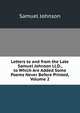 Letters to and from the Late Samuel Johnson Ll.D., to Which Are Added Some Poems Never Before Printed, Volume 2, Samuel Johnson 