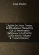 L'?glise Du Mans Durant La R?volution: M?moires Sur La Pers?cution Religieuse ? La Fin Du Xviiie Si?cle, Volume 4 (French Edition), Paul Piolin 