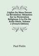 L'?glise Du Mans Durant La R?volution: M?moires Sur La Pers?cution Religieuse ? La Fin Du Xviiie Si?cle, Volume 2 (French Edition), Paul Piolin 