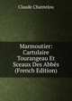 Marmoutier: Cartulaire Tourangeau Et Sceaux Des Abbes (French Edition), Claude Chantelou 