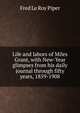 Life and labors of Miles Grant, with New-Year glimpses from his daily journal through fifty years, 1859-1908, Fred Le Roy Piper 