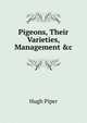 Pigeons, Their Varieties, Management &c, Hugh Piper 
