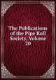 The Publications of the Pipe Roll Society, Volume 20, 