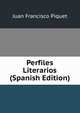 Perfiles Literarios (Spanish Edition), Juan Francisco Piquet 