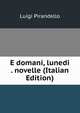 E domani, lunedi . novelle (Italian Edition), Luigi Pirandello 